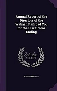 Annual Report of the Directors of the Wabash Railroad Co., for the Fiscal Year Ending (Hardcover)