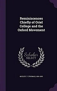 Reminiscences Chiefly of Oriel College and the Oxford Movement (Hardcover)