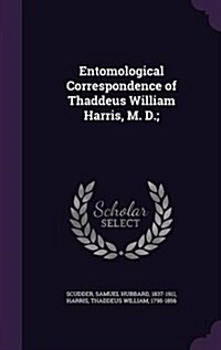 Entomological Correspondence of Thaddeus William Harris, M. D.; (Hardcover)