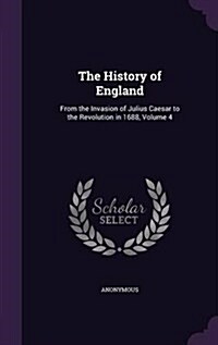 The History of England: From the Invasion of Julius Caesar to the Revolution in 1688, Volume 4 (Hardcover)