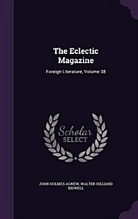 The Eclectic Magazine: Foreign Literature, Volume 38 (Hardcover)