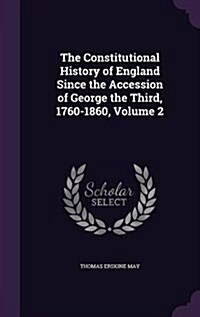 The Constitutional History of England Since the Accession of George the Third, 1760-1860, Volume 2 (Hardcover)