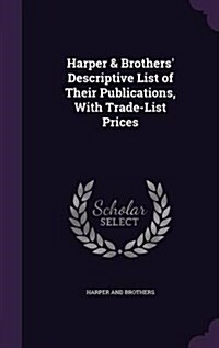 Harper & Brothers Descriptive List of Their Publications, with Trade-List Prices (Hardcover)