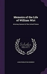 Memoirs of the Life of William Wirt: Attorney General of the United States (Hardcover)