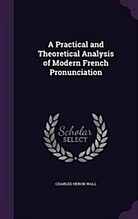 A Practical and Theoretical Analysis of Modern French Pronunciation (Hardcover)