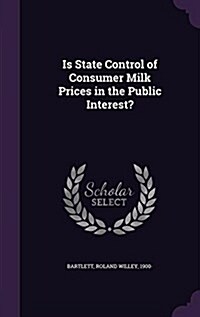 Is State Control of Consumer Milk Prices in the Public Interest? (Hardcover)