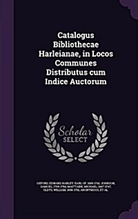 Catalogus Bibliothecae Harleianae, in Locos Communes Distributus Cum Indice Auctorum (Hardcover)