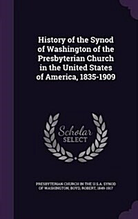 History of the Synod of Washington of the Presbyterian Church in the United States of America, 1835-1909 (Hardcover)