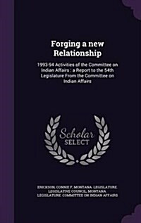 Forging a New Relationship: 1993-94 Activities of the Committee on Indian Affairs: A Report to the 54th Legislature from the Committee on Indian A (Hardcover)