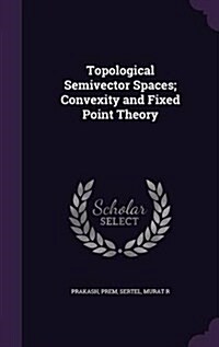Topological Semivector Spaces; Convexity and Fixed Point Theory (Hardcover)