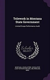 Telework in Montana State Government: Limited Scope Performance Audit (Hardcover)