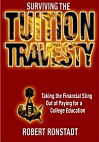 Surviving the Tuition Travesty: Taking the Financial Sting Out of Paying for a College Education (Paperback)