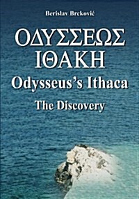 Odysseuss Ithaca: The Discovery: Locating Ithaca Based on the Facts Presented by Homer in the Odyssey (Paperback)