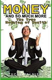 Money and So Much More: The True Meaning of Wealth (Paperback)