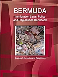 Bermuda Immigration Laws, Policy and Regulations Handbook: Strategic Information and Regulations (Paperback)