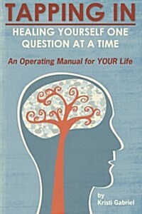 Tapping in: Healing Yourself One Question at a Time: An Operating Manual for Your Life (Paperback)