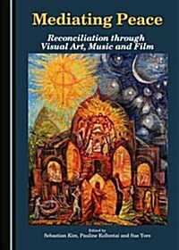 Mediating Peace: Reconciliation Through Visual Art, Music and Film (Hardcover)