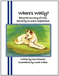 Wheres Wally?: Being the True Story of a Dog Beloved by an Entire Neighborhood (Paperback)
