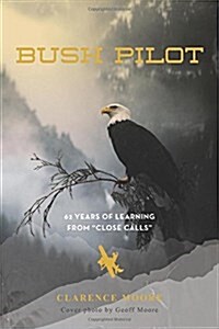 Bush Pilot: 62 Years of Learning from Close Calls (Hardcover)