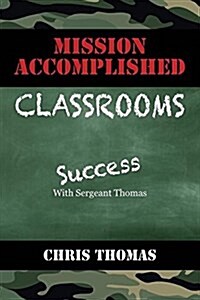 Mission Accomplished Classrooms: Success with Sergeant Thomas (Paperback)