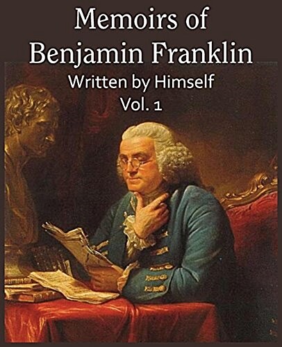 Memoirs of Benjamin Franklin; Written by Himself Vol. 1 (Paperback)