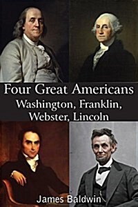Four Great Americans Washington, Franklin, Webster, Lincoln (Paperback)