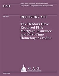 Recovery ACT: Tax Debtors Have Received FHA Mortgage Insurance and First-Time Homebuyer Credits (Paperback)