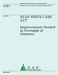 Ryan White Care ACT: Improvements Needed in Oversight of Grantees (Paperback)