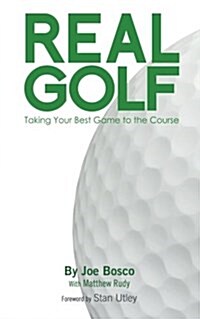 Real Golf: Taking Your Best Game to the Course (Paperback)