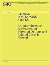 Global Positioning System: A Comprehensive Assessment of Potential Options and Related Costs Is Needed (Paperback)