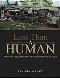 Less Than a Human: The Politics of Legal Protection of Migrants with Irregular Status (Paperback)