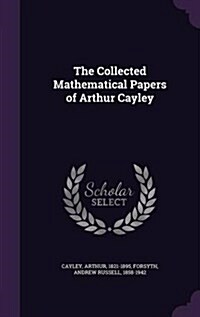 The Collected Mathematical Papers of Arthur Cayley (Hardcover)