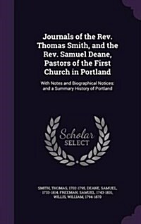 Journals of the REV. Thomas Smith, and the REV. Samuel Deane, Pastors of the First Church in Portland: With Notes and Biographical Notices: And a Summ (Hardcover)
