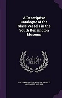 A Descriptive Catalogue of the Glass Vessels in the South Kensington Museum (Hardcover)