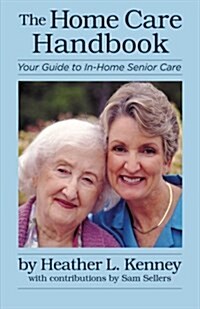 The Home Care Handbook: Your Guide to In-Home Senior Care (Paperback)