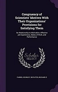 Congruency of Scientists Motives with Their Organizations Provisions for Satisfying Them: Its Relationship to Motivation, Affective Job Experiences, (Hardcover)