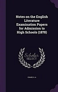 Notes on the English Literature Examination Papers for Admission to High Schools (1878) (Hardcover)