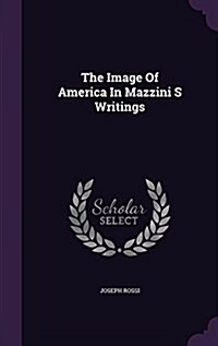 The Image of America in Mazzini S Writings (Hardcover)