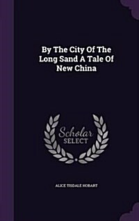 By the City of the Long Sand a Tale of New China (Hardcover)