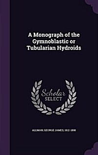 A Monograph of the Gymnoblastic or Tubularian Hydroids (Hardcover)