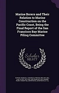 Marine Borers and Their Relation to Marine Construction on the Pacific Coast, Being the Final Report of the San Francisco Bay Marine Piling Committee (Hardcover)