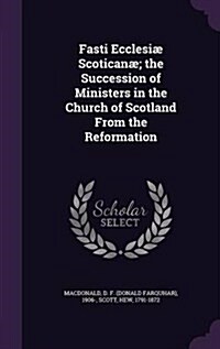 Fasti Ecclesiae Scoticanae; The Succession of Ministers in the Church of Scotland from the Reformation (Hardcover)