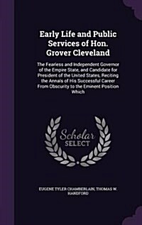 Early Life and Public Services of Hon. Grover Cleveland: The Fearless and Independent Governor of the Empire State, and Candidate for President of the (Hardcover)