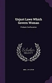 Unjust Laws Which Govern Woman: Probate Confiscation (Hardcover)