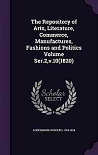 The Repository of Arts, Literature, Commerce, Manufactures, Fashions and Politics Volume Ser.2, V.10(1820) (Hardcover)