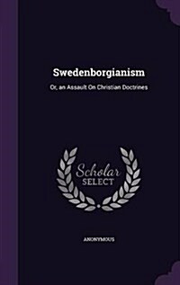 Swedenborgianism: Or, an Assault on Christian Doctrines (Hardcover)
