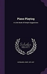 Piano Playing: A Little Book of Simple Suggestions (Hardcover)