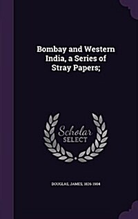 Bombay and Western India, a Series of Stray Papers; (Hardcover)