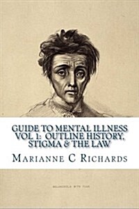 Guide to Mental Illness 1: Outline History, Stigma and the Law (Paperback)