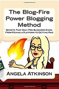 The Blog-Fire Power Blogging Method: Secrets That Only Pro-Bloggers Know, from Picking a Platform to Getting Paid (Paperback)